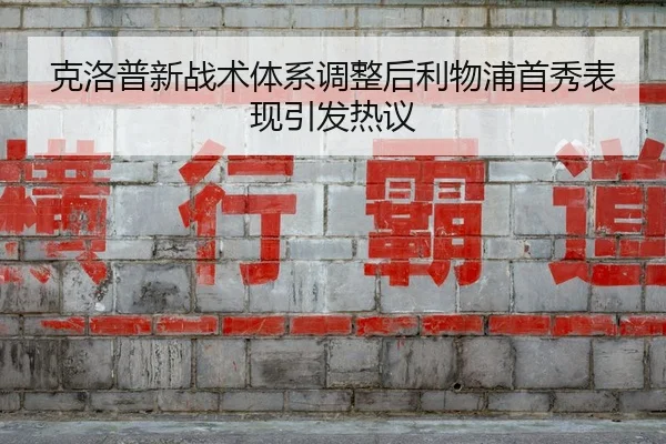 克洛普新战术体系调整后利物浦首秀表现引发热议